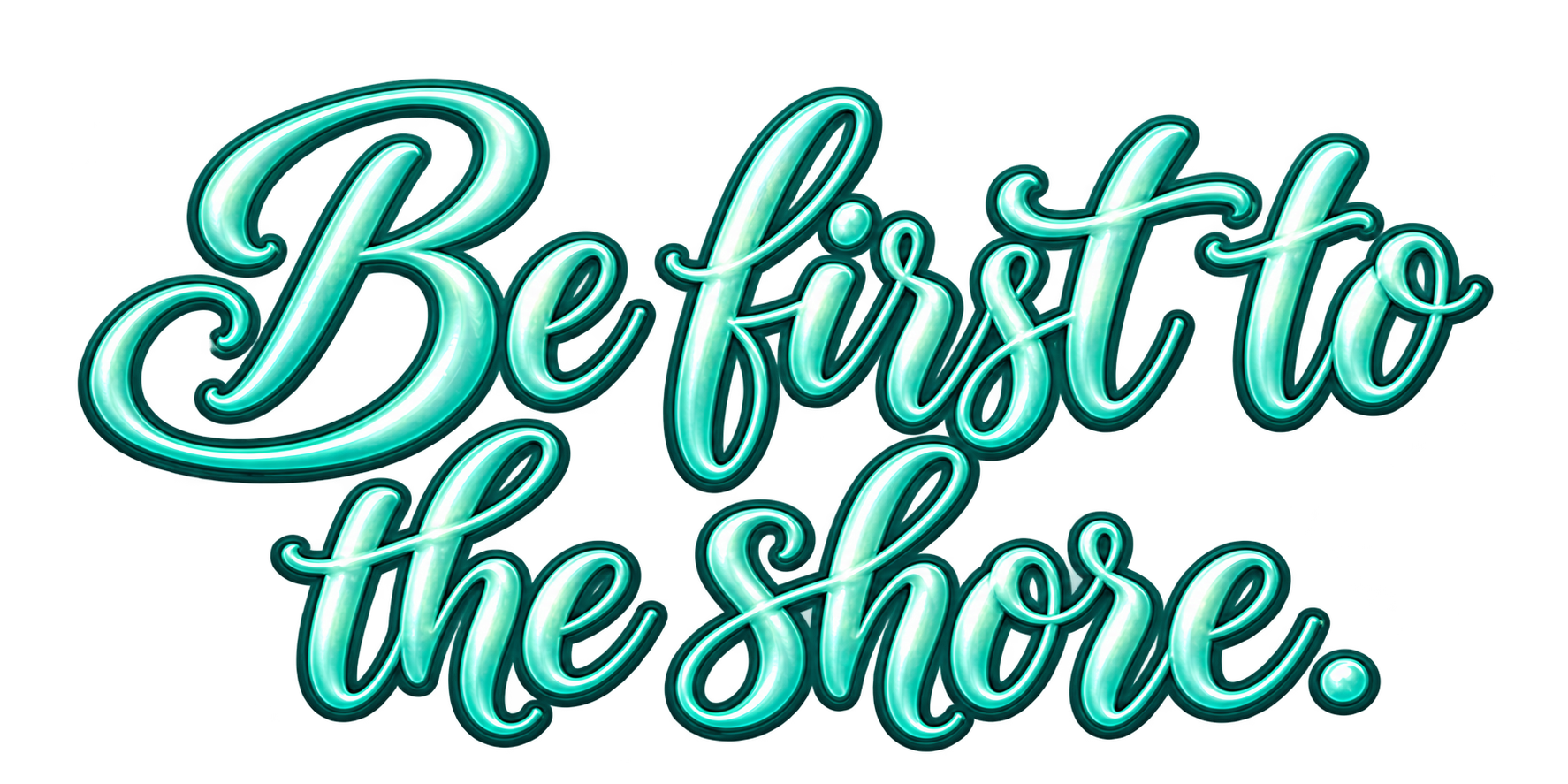 Be first to the shore.